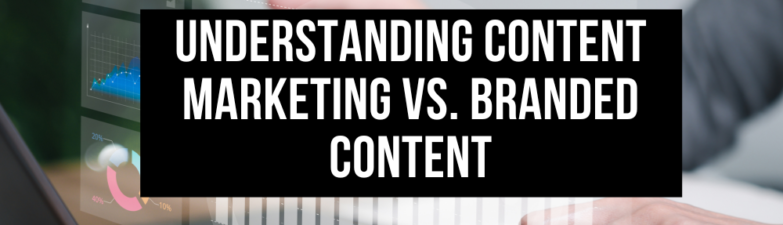 Understanding Content Marketing vs. Branded Content