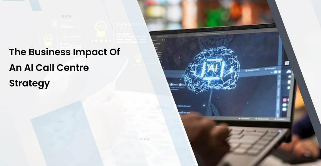 The Business Impact of an AI Call Centre Strategy