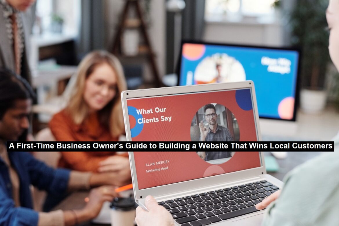 A First-Time Business Owner’s Guide to Building a Website That Wins Local Customers
